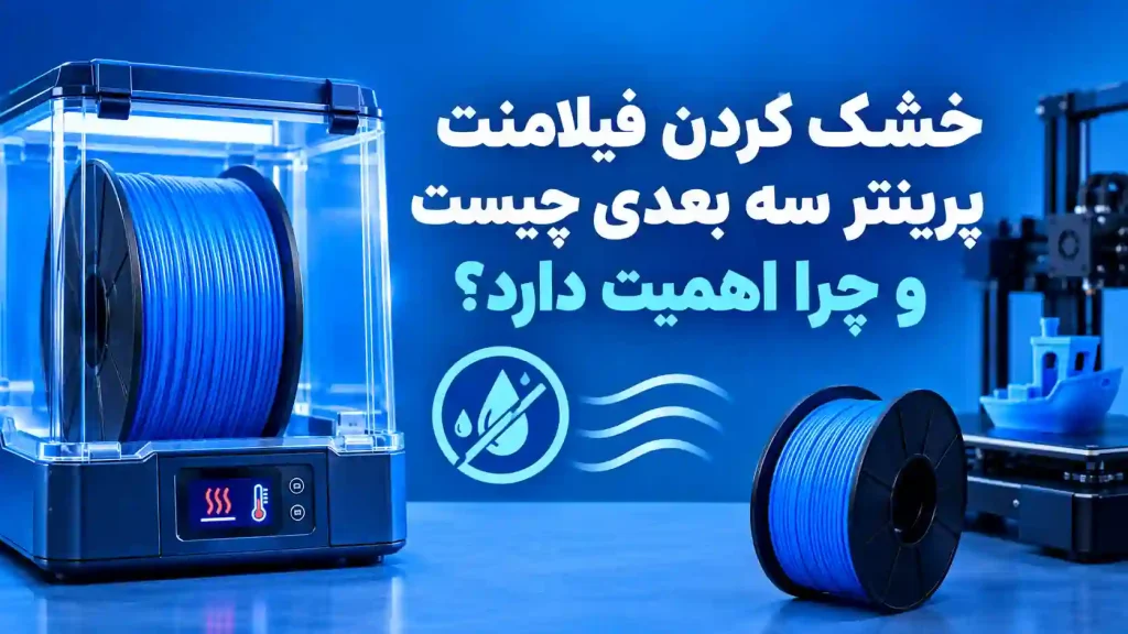 خشک کردن فیلامنت پرینتر سه بعدی چیست و چرا اهمیت دارد؟